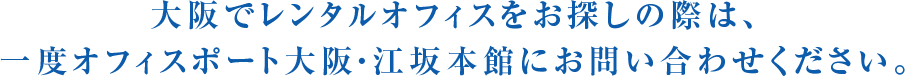 大阪でレンタルオフィスをお探しの際は、一度オフィスポート大阪・江坂本館にお問い合わせください。