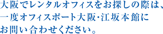 大阪でレンタルオフィスをお探しの際は、一度オフィスポート大阪・江坂本館にお問い合わせください。